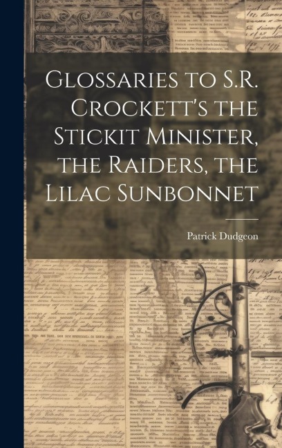 Glossaries to S.R. Crocketts the Stickit Minister, the Raiders, the Lilac Sunbonnet