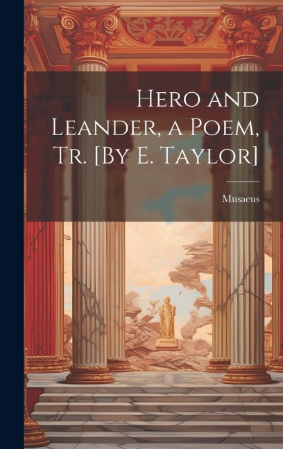 Hero and Leander, a Poem, Tr. [By E. Taylor]