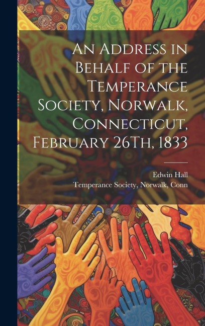 An Address in Behalf of the Temperance Society, Norwalk, Connecticut, February 26Th, 1833