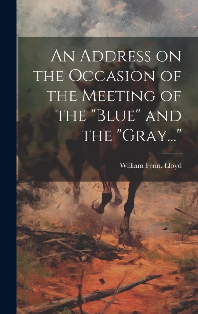 An Address on the Occasion of the Meeting of the Blue and the Gray...