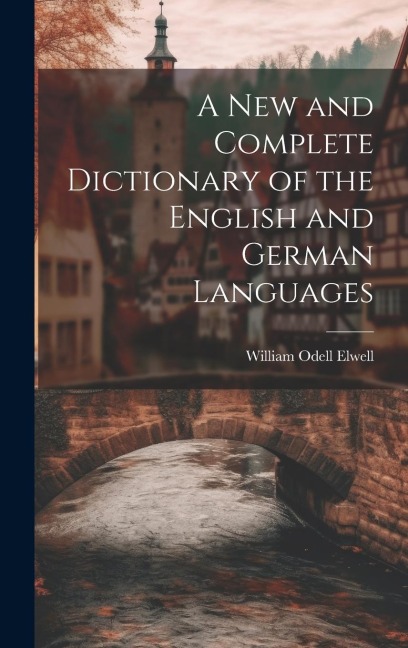 A New and Complete Dictionary of the English and German Languages