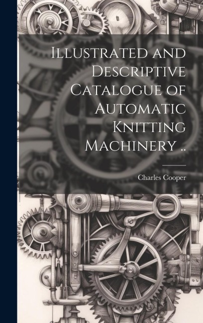 Illustrated and Descriptive Catalogue of Automatic Knitting Machinery ..