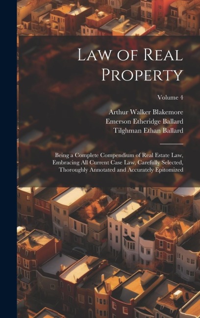 Law of Real Property: Being a Complete Compendium of Real Estate Law, Embracing All Current Case Law, Carefully Selected, Thoroughly Annotat