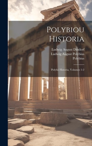 Polybiou Historia Polybii Historia, Volumes 1-2