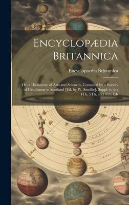 Encyclopædia Britannica: Or, a Dictionary of Arts and Sciences, Compiled by a Society of Gentlemen in Scotland [Ed. by W. Smellie]. Suppl. to t