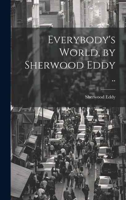 Everybodys World, by Sherwood Eddy ..