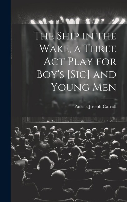 The Ship in the Wake, a Three act Play for Boys [sic] and Young Men