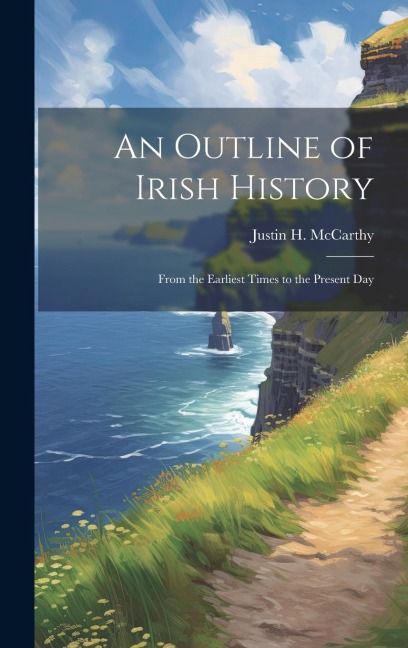An Outline of Irish History: From the Earliest Times to the Present Day