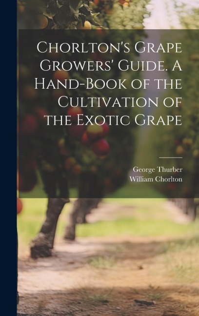 Chorltons Grape Growers Guide. A Hand-book of the Cultivation of the Exotic Grape