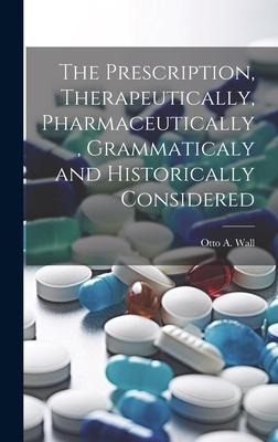 The Prescription, Therapeutically, Pharmaceutically, Grammaticaly and Historically Considered