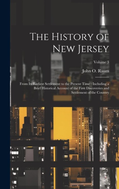 The History of New Jersey: From its Earliest Settlement to the Present Time: Including a Brief Historical Account of the First Discoveries and Se