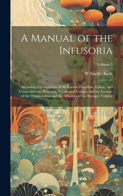 A Manual of the Infusoria: Including a Description of all Known Flagellate, Ciliate, and Tentaculiferous Protozoa, British and Foreign, and an Ac