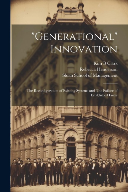 Generational Innovation: The Reconfiguration of Existing Systems and The Failure of Established Firms