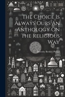 The Choice Is Always Ours An Anthology On The Religious Way