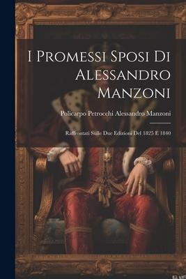 I Promessi Sposi di Alessandro Manzoni: Raffrontati Sulle due Edizioni del 1825 e 1840