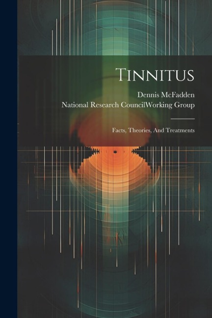 Tinnitus: Facts, Theories, And Treatments