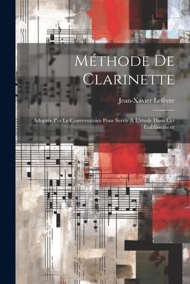 Méthode De Clarinette: Adoptée Par Le Conversatoire Pour Servir À L'étude Dans Cet Établissement