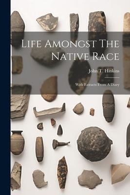 Life Amongst The Native Race: With Extracts From A Diary