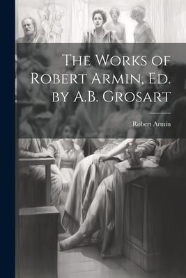 The Works of Robert Armin, Ed. by A.B. Grosart