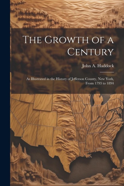 The Growth of a Century: As Illustrated in the History of Jefferson County, New York, From 1793 to 1894