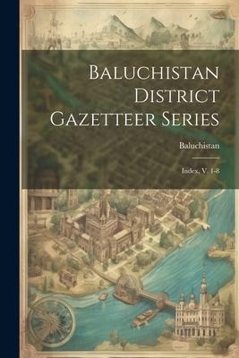 Baluchistan District Gazetteer Series: Index, V. 1-8