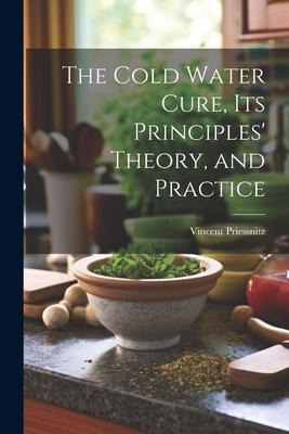 The Cold Water Cure, Its Principles Theory, and Practice