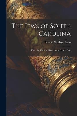 The Jews of South Carolina: From the Earliest Times to the Present Day