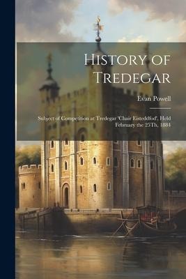 History of Tredegar: Subject of Competition at Tredegar chair Eisteddfod, Held February the 25Th, 1884