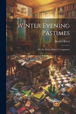 Winter Evening Pastimes; Or, the Merry-Makers Companion
