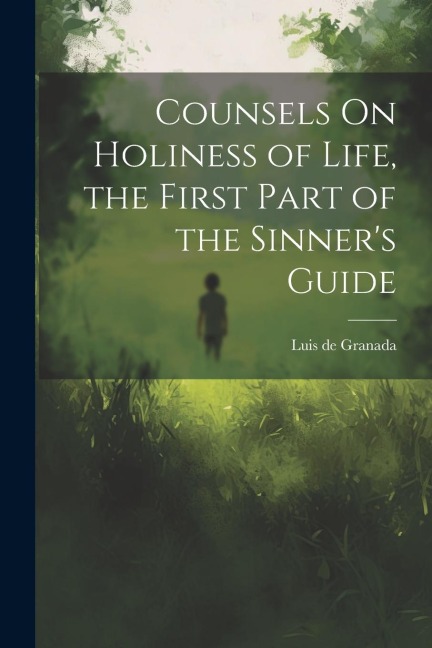 Counsels On Holiness of Life, the First Part of the Sinners Guide