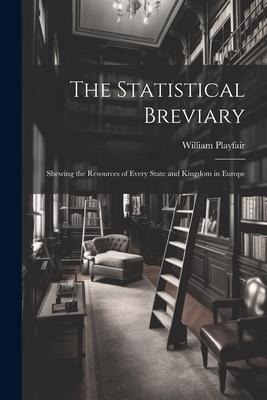 The Statistical Breviary: Shewing the Resources of Every State and Kingdom in Europe