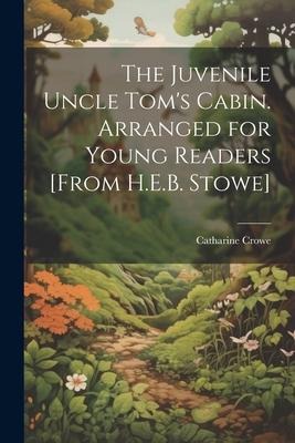 The Juvenile Uncle Toms Cabin. Arranged for Young Readers [From H.E.B. Stowe]