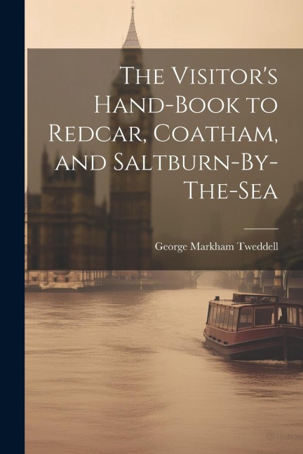 The Visitors Hand-Book to Redcar, Coatham, and Saltburn-By-The-Sea