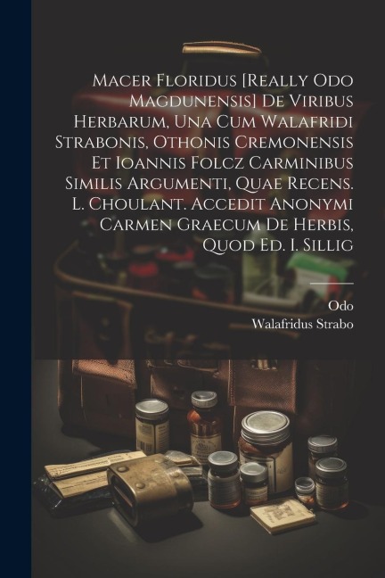 Macer Floridus [really Odo Magdunensis] De Viribus Herbarum, Una Cum Walafridi Strabonis, Othonis Cremonensis Et Ioannis Folcz Carminibus Similis Argu