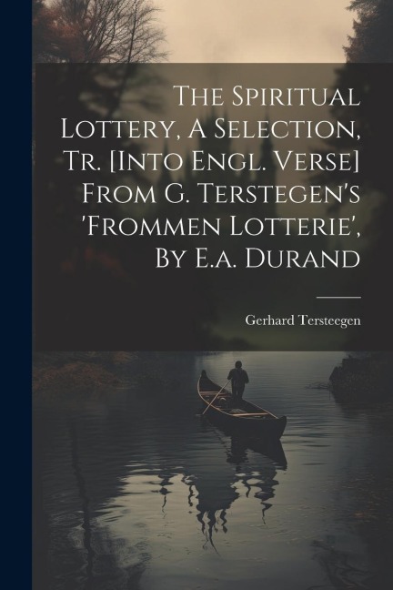 The Spiritual Lottery, A Selection, Tr. [into Engl. Verse] From G. Terstegens frommen Lotterie, By E.a. Durand