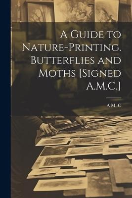 A Guide to Nature-Printing. Butterflies and Moths [Signed A.M.C.]