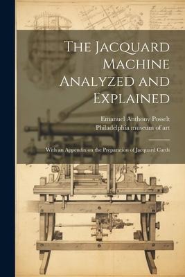 The Jacquard Machine Analyzed and Explained: With an Appendix on the Preparation of Jacquard Cards