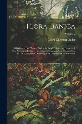 Flora Danica: Abbildungen Der Pflanzen, Welche In Den Königreichen Dannemark Und Norwegen, In Den Herzogthümern Schlesswig Und Holst