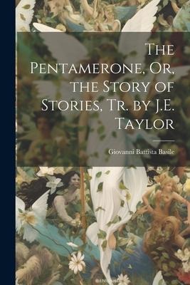 The Pentamerone, Or, the Story of Stories, Tr. by J.E. Taylor