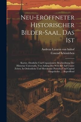 Neu-eröffneter Historischer Bilder-saal, Das Ist: Kurtze, Deutliche Und Unpassionirte Beschreibung Der Historiae Universalis, Von Anfang Der Welt Biß