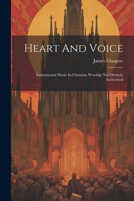 Heart And Voice: Instrumental Music In Christian Worship Not Divinely Authorised