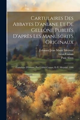 Cartulaires Des Abbayes Daniane Et De Gellone Publiés Daprès Les Manuscrits Originaux: Cartulaire Daniane, Par Labbé Cassan, Et É. Meynial. 1900