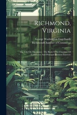Richmond, Virginia: The City On The James: The Book Of Its Chamber Of Commerce And Principal Business Interests