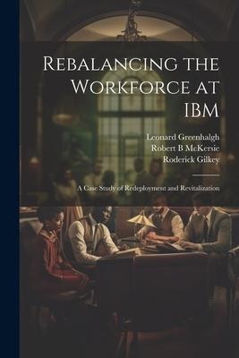 Rebalancing the Workforce at IBM: A Case Study of Redeployment and Revitalization