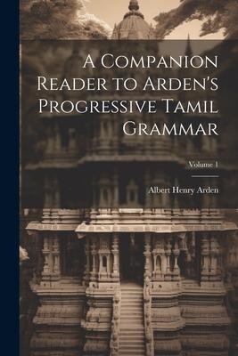 A Companion Reader to Ardens Progressive Tamil Grammar; Volume 1