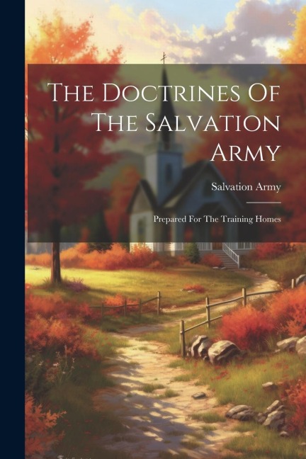 The Doctrines Of The Salvation Army: Prepared For The Training Homes