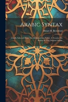 Arabic Syntax: Chiefly Selected From The Hidayut-oon-nuhvi, A Treatise On Syntax In The Original Arabic