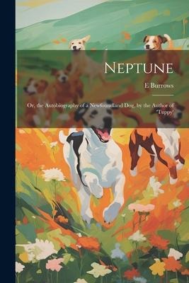 Neptune; Or, the Autobiography of a Newfoundland Dog, by the Author of tuppy