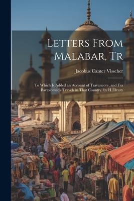 Letters From Malabar, Tr: To Which Is Added an Account of Travancore, and Fra Bartolomeo's Travels in That Country. by H. Drury