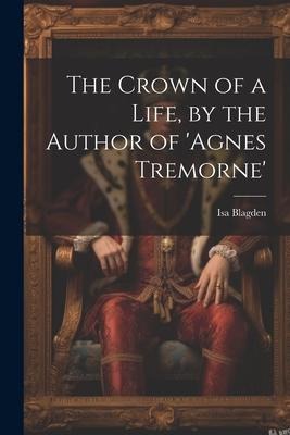 The Crown of a Life, by the Author of agnes Tremorne